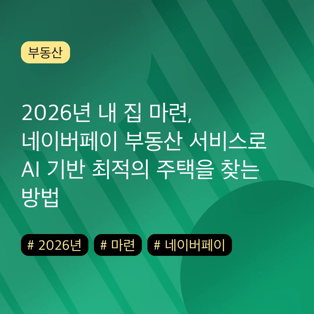 2026년 내 집 마련, 네이버페이 부동산 서비스로 AI 기반 최적의 주택을 찾는 방법