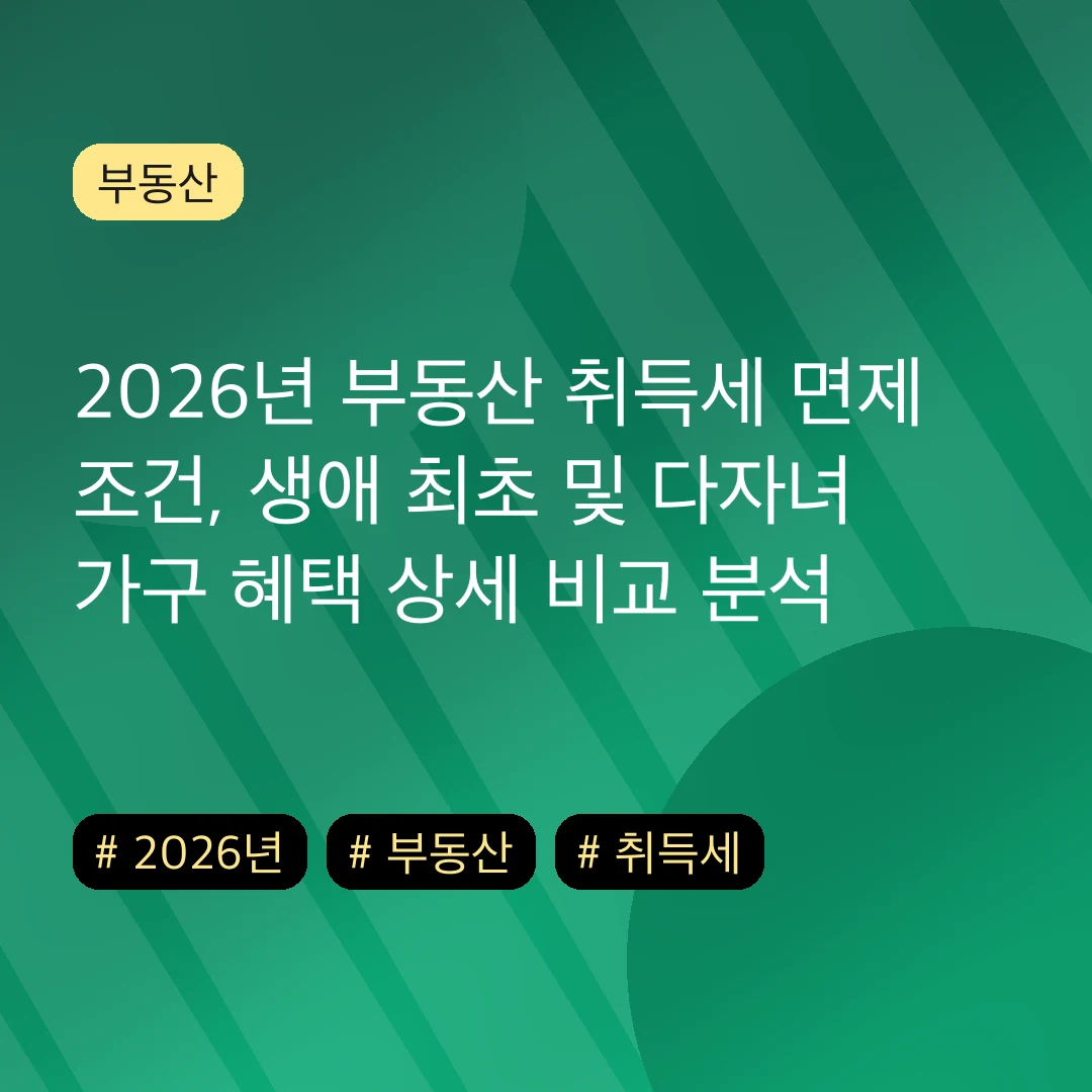 2026년 부동산 취득세 면제 조건, 생애 최초 및 다자녀 가구 혜택 상세 비교 분석