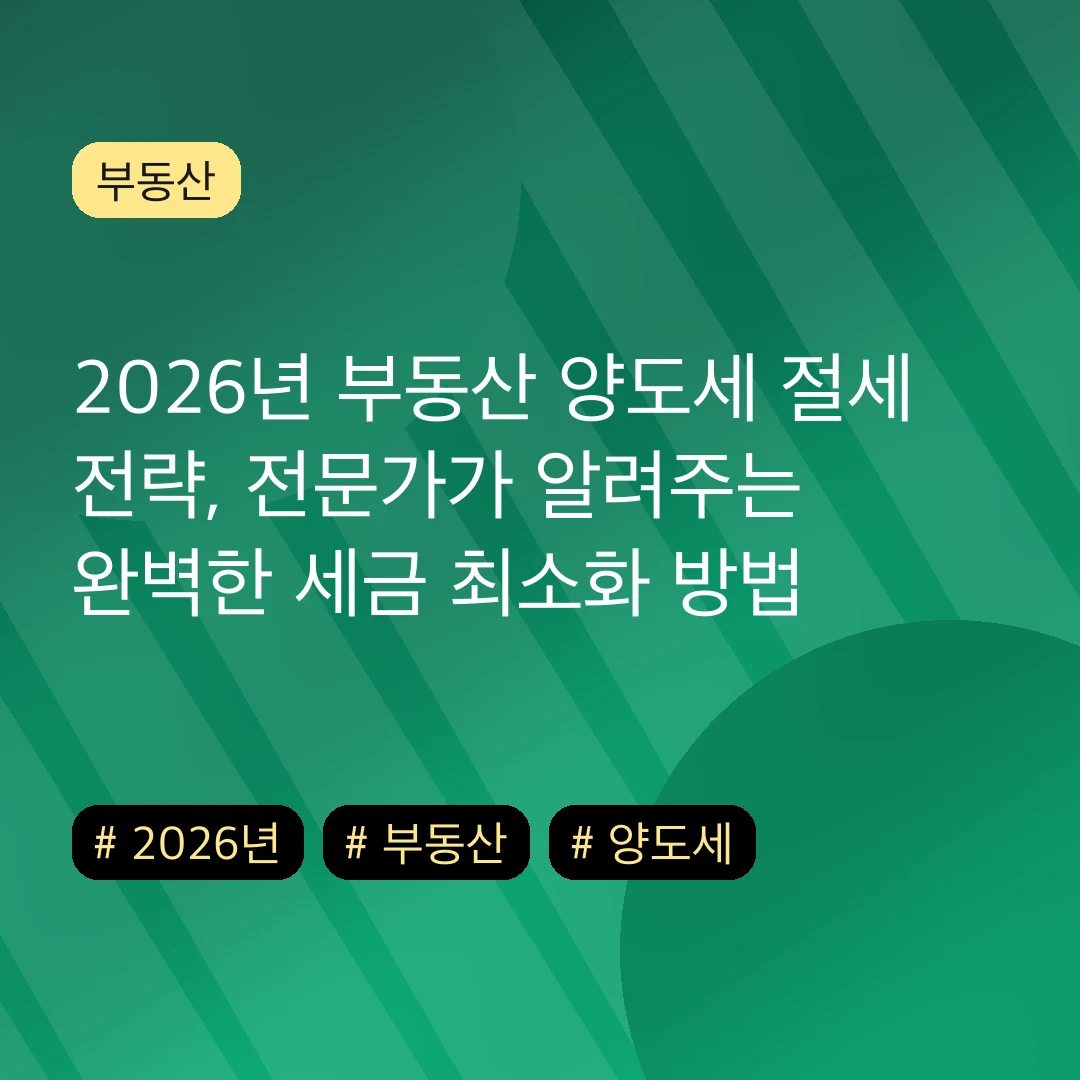 2026년 부동산 양도세 절세 전략, 전문가가 알려주는 완벽한 세금 최소화 방법
